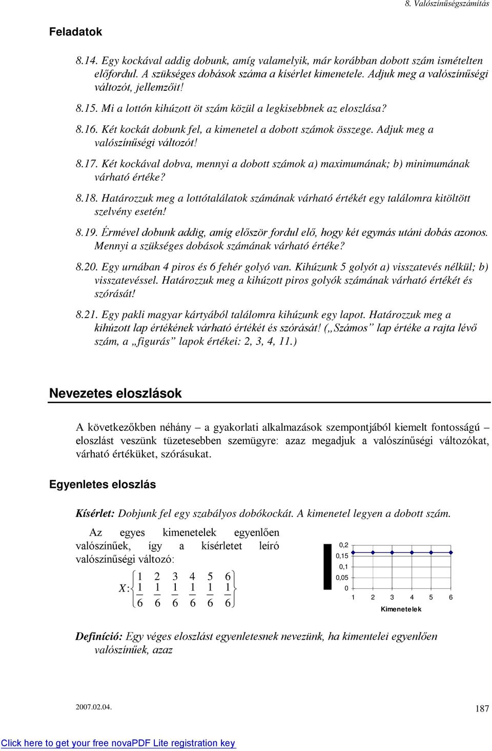 Két kockával dobva, meyi a dobott számok a) maximumáak; b) miimumáak várható értéke? 8.18. Határozzuk meg a lottótalálatok számáak várható értékét egy találomra kitöltött szelvéy eseté! 8.19.