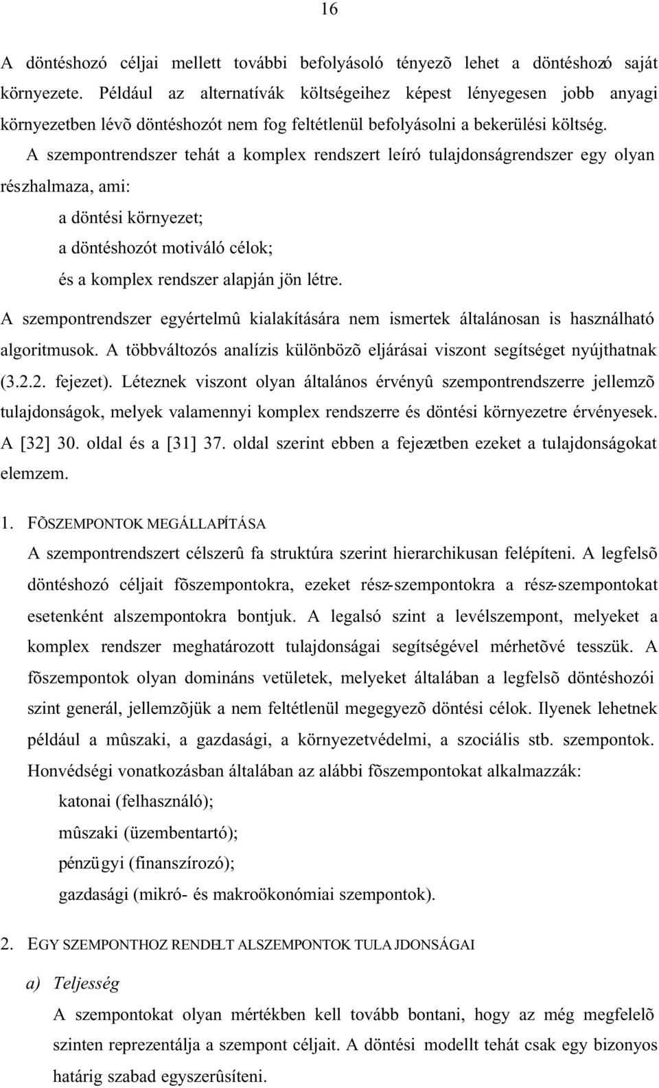 A szempontrendszer tehát a komplex rendszert leíró tulajdonságrendszer egy olyan részhalmaza, am: a döntés környezet; a döntéshozót motváló célok; és a komplex rendszer alapján jön létre.