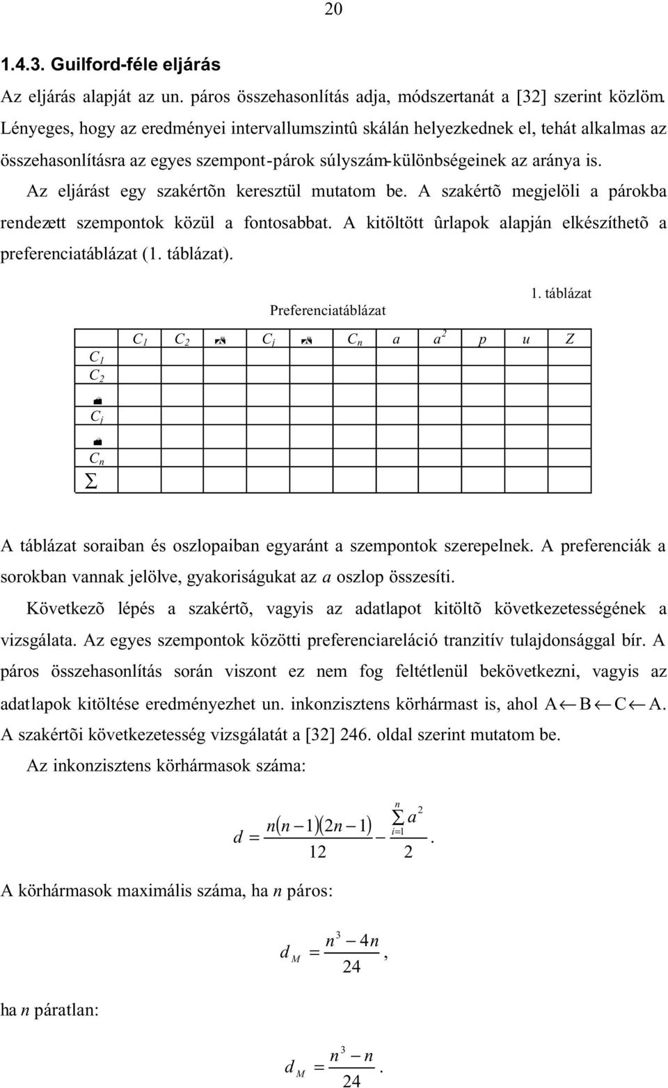 Az eljárást egy szakértõn keresztül mutatom be. A szakértõ megjelöl a párokba rendezett szempontok közül a fontosabbat. A ktöltött ûrlapok alapján elkészíthetõ a preferencatáblázat (. táblázat).