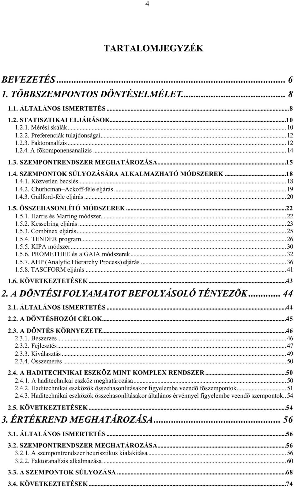 .. 20.5. ÖSSZEHASONLÍTÓ MÓDSZEREK...22.5.. Harrs és Martng módszer... 22.5.2. Kesselrng eljárás... 23.5.3. Combnex eljárás... 25.5.4. TENDER program... 26.5.5. KIPA módszer... 30.5.6. PROMETHEE és a GAIA módszerek.