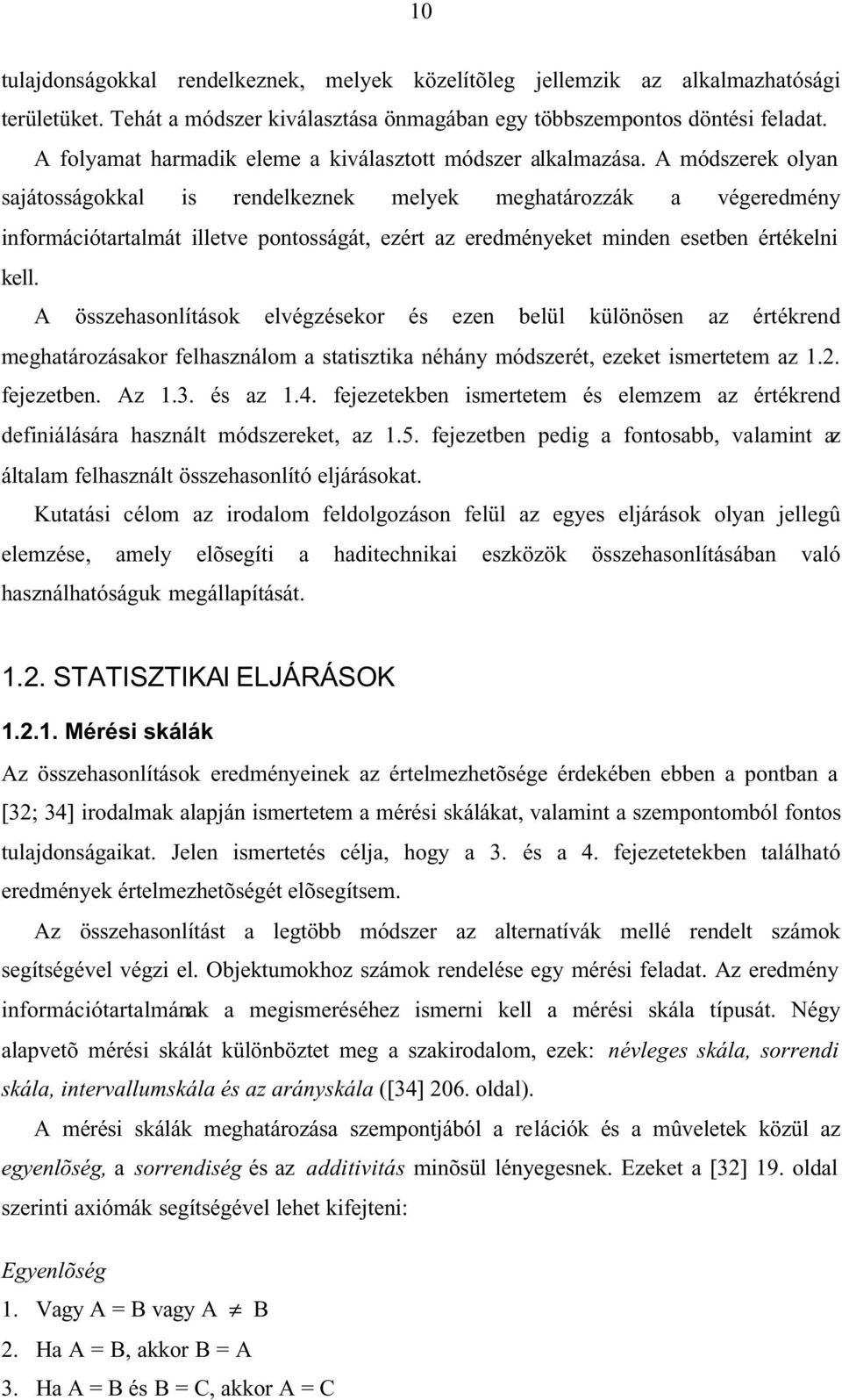 A módszerek olyan sajátosságokkal s rendelkeznek melyek meghatározzák a végeredmény nformácótartalmát lletve pontosságát, ezért az eredményeket mnden esetben értékeln kell.