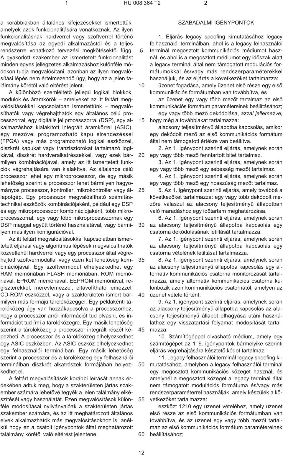 A gyakorlott szakember az ismertetett funkcionalitást minden egyes jellegzetes alkalmazáshoz különféle módokon tudja megvalósítani, azonban az ilyen megvalósítási lépés nem értelmezendõ úgy, hogy az