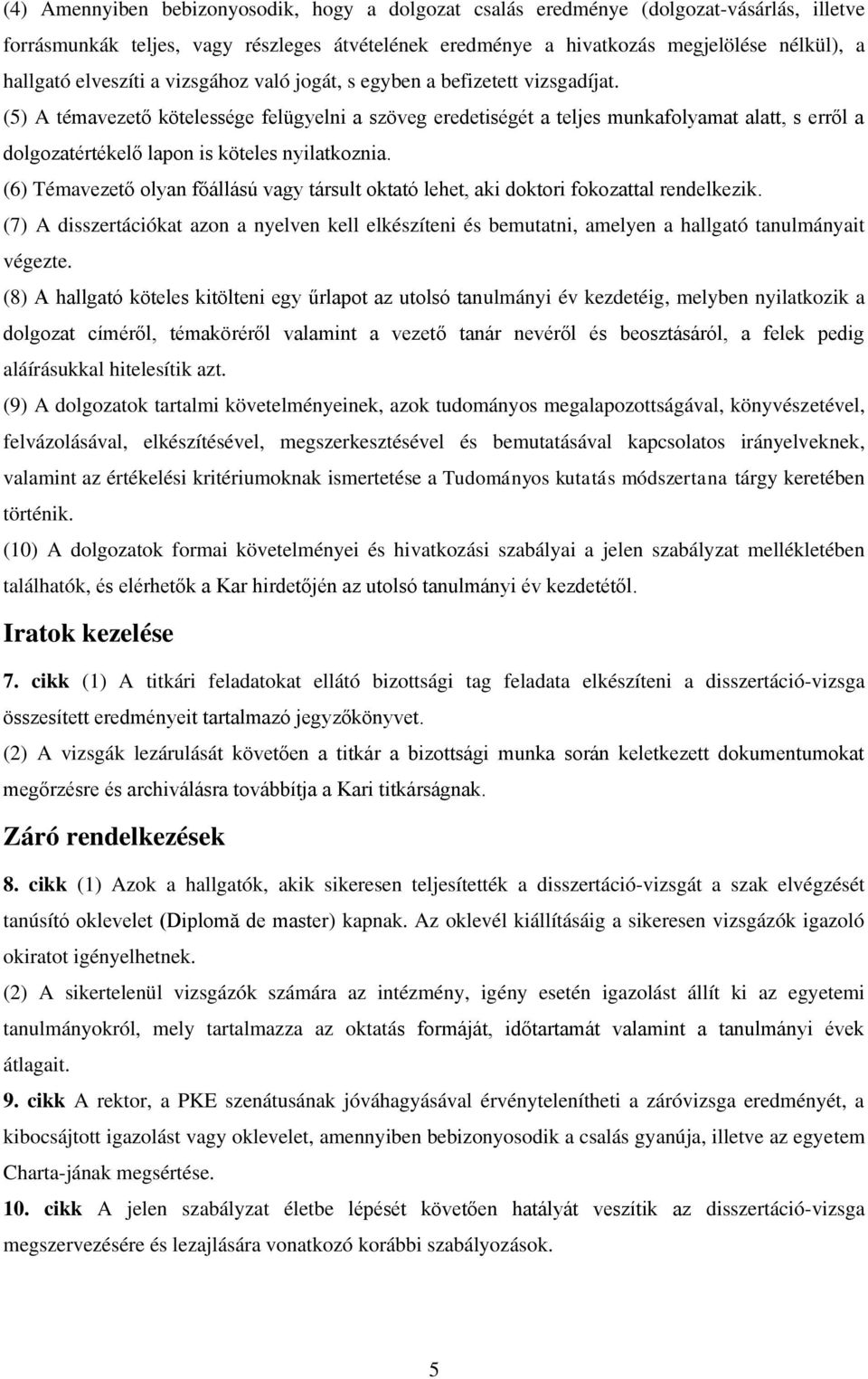 (5) A témavezető kötelessége felügyelni a szöveg eredetiségét a teljes munkafolyamat alatt, s erről a dolgozatértékelő lapon is köteles nyilatkoznia.