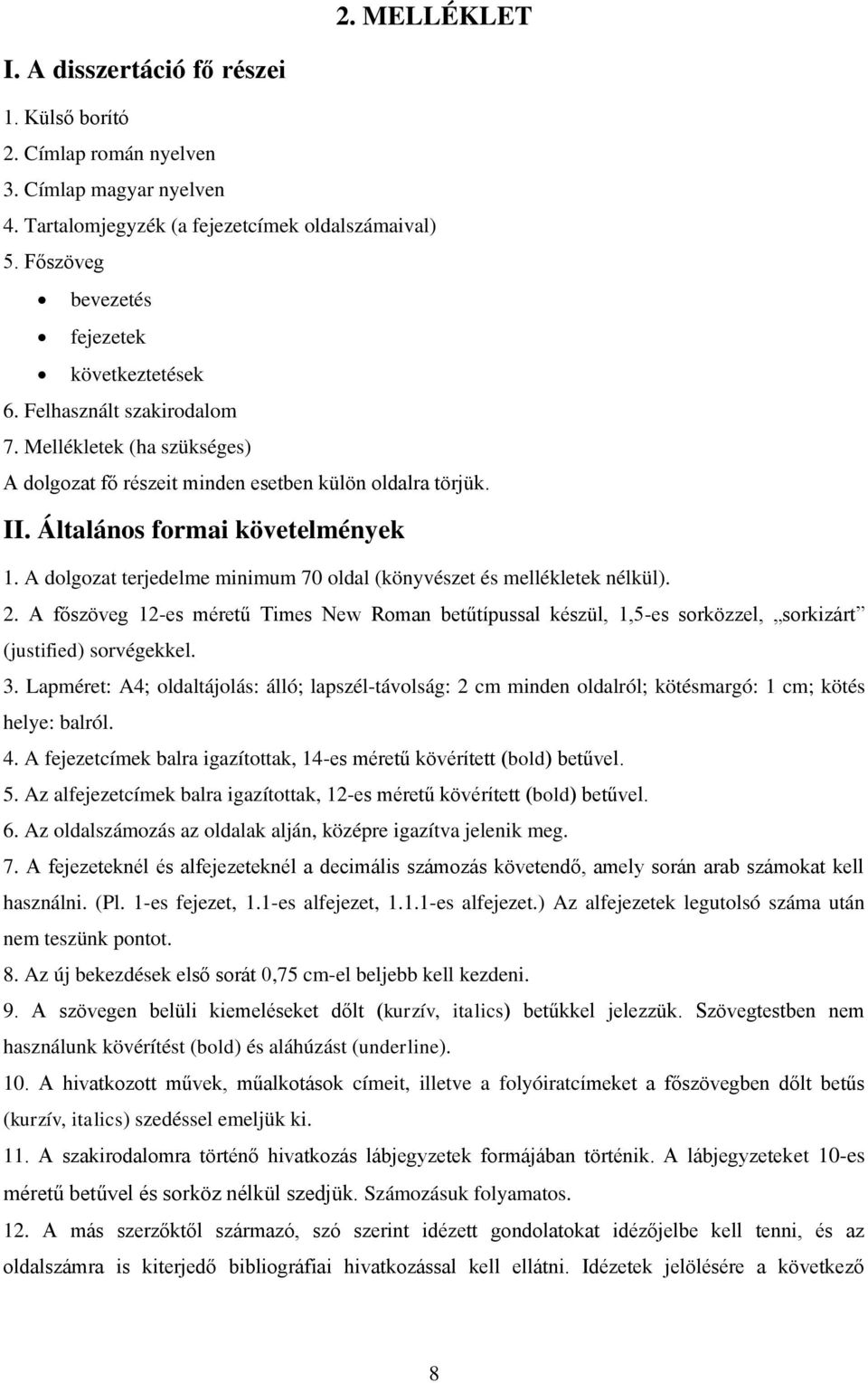 A dolgozat terjedelme minimum 70 oldal (könyvészet és mellékletek nélkül). 2. A főszöveg 12-es méretű Times New Roman betűtípussal készül, 1,5-es sorközzel, sorkizárt (justified) sorvégekkel. 3.