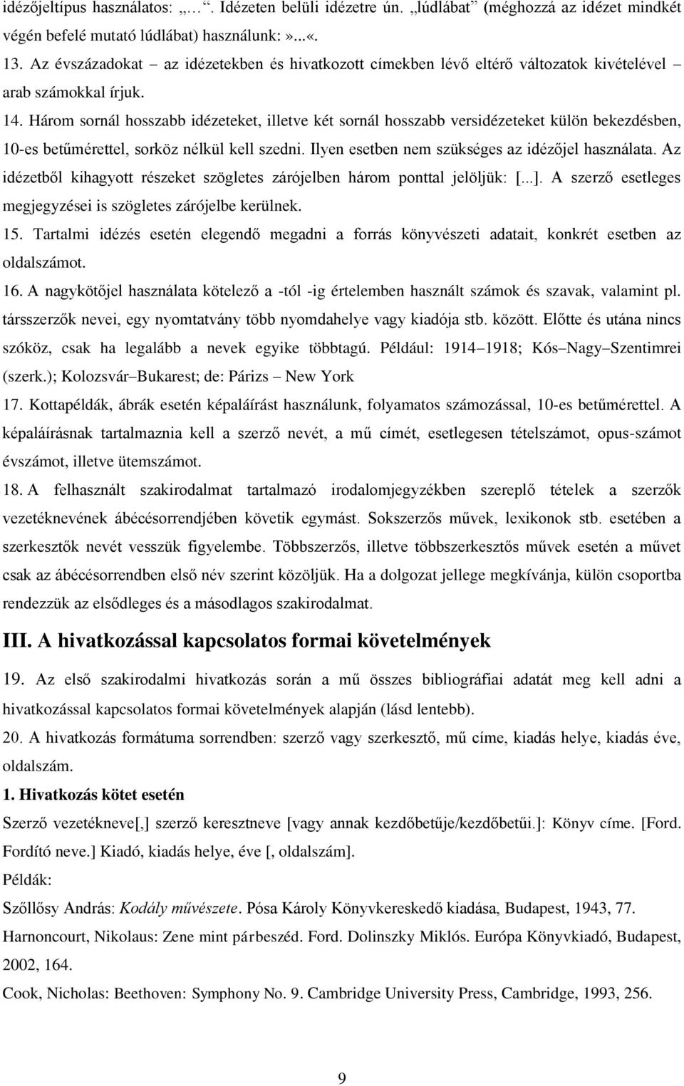 Három sornál hosszabb idézeteket, illetve két sornál hosszabb versidézeteket külön bekezdésben, 10-es betűmérettel, sorköz nélkül kell szedni. Ilyen esetben nem szükséges az idézőjel használata.