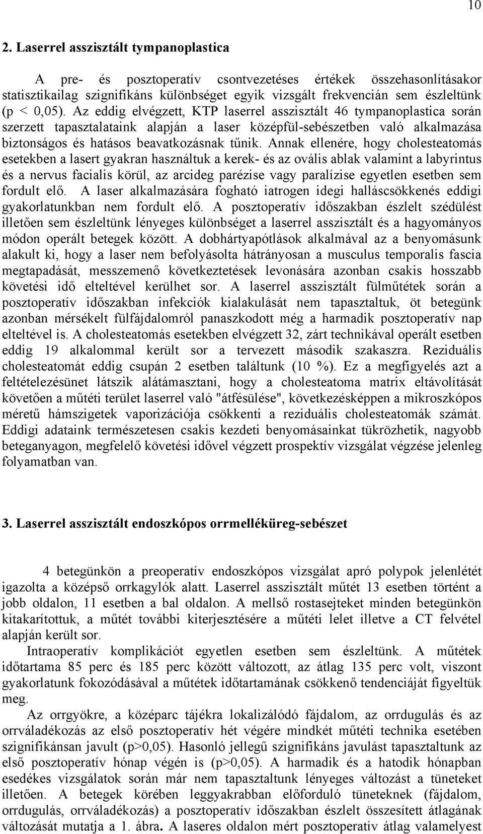 Annak ellenére, hogy cholesteatomás esetekben a lasert gyakran használtuk a kerek- és az ovális ablak valamint a labyrintus és a nervus facialis körül, az arcideg parézise vagy paralízise egyetlen