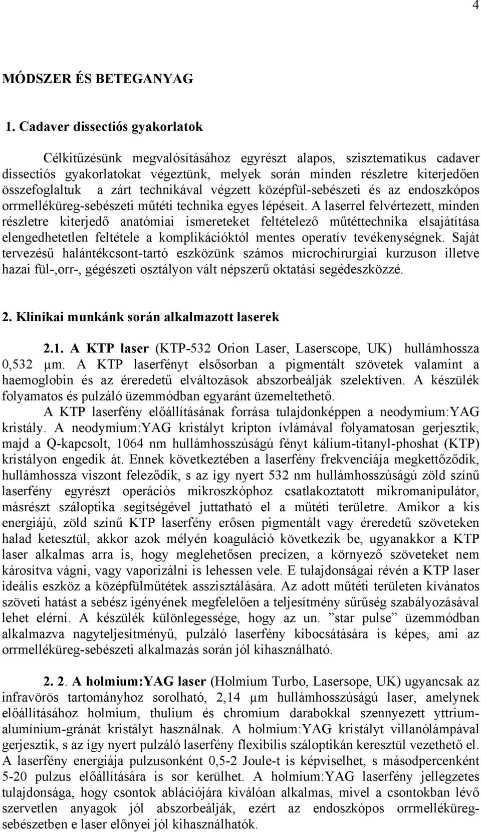 zárt technikával végzett középfül-sebészeti és az endoszkópos orrmelléküreg-sebészeti műtéti technika egyes lépéseit.