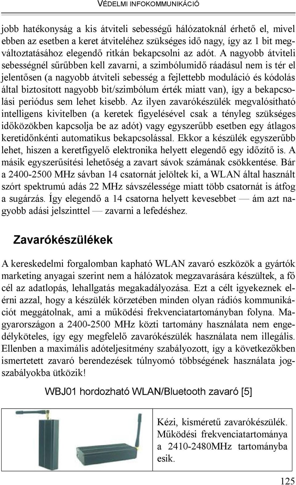 A nagyobb átviteli sebességnél sűrűbben kell zavarni, a szimbólumidő ráadásul nem is tér el jelentősen (a nagyobb átviteli sebesség a fejlettebb moduláció és kódolás által biztosított nagyobb