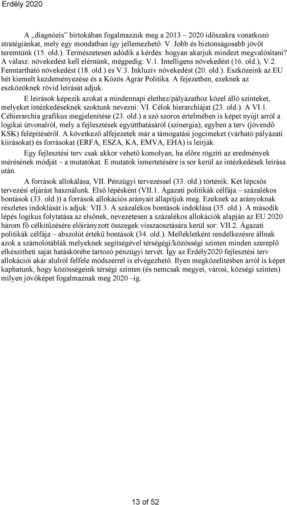 3. Inkluzív növekedést (20. old.). Eszközeink az EU hét kiemelt kezdeményezése és a Közös Agrár Politika. A fejezetben, ezeknek az eszközöknek rövid leírását adjuk.