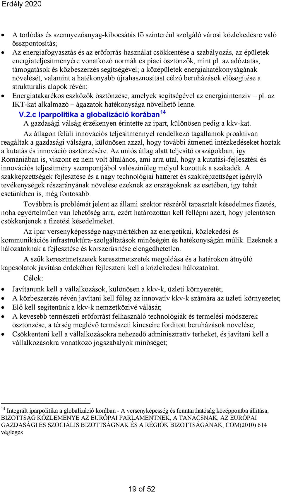 az adóztatás, támogatások és közbeszerzés segítségével; a középületek energiahatékonyságának növelését, valamint a hatékonyabb újrahasznosítást célzó beruházások elősegítése a strukturális alapok