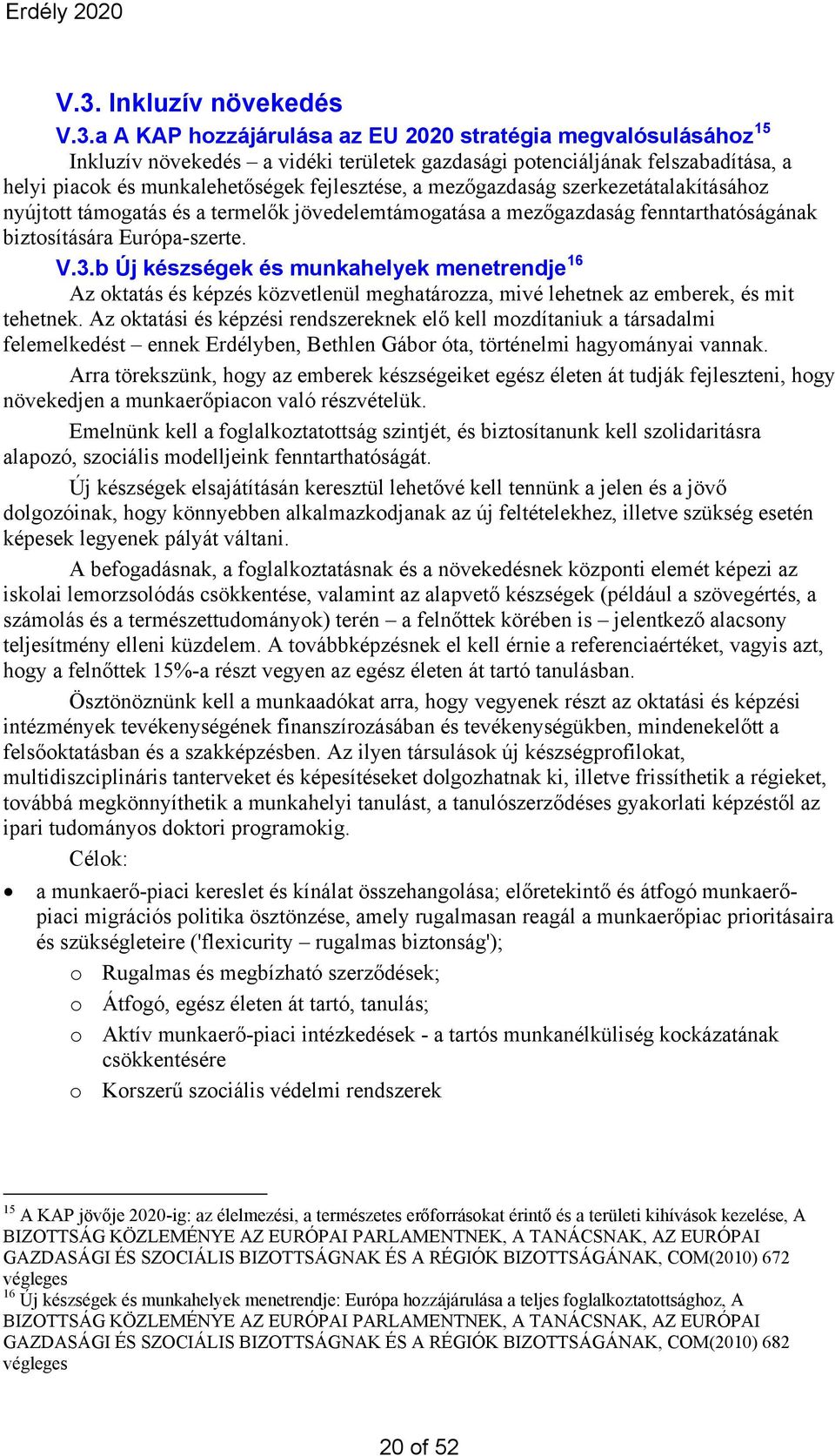 b Új készségek és munkahelyek menetrendje 16 Az oktatás és képzés közvetlenül meghatározza, mivé lehetnek az emberek, és mit tehetnek.