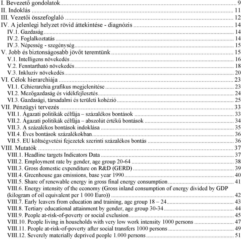 .. 23 VI.1. Céhierarchia grafikus megjelenítése... 23 VI.2. Mezőgazdaság és vidékfejlesztés... 24 VI.3. Gazdasági, társadalmi és területi kohézió... 25 VII. Pénzügyi tervezés... 33 VII.1. Ágazati politikák célfája százalékos bontások.