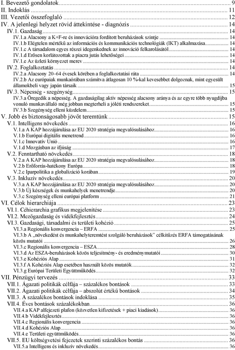 .. 14 IV.1.e Az üzleti környezet merev... 14 IV.2. Foglalkoztatás... 14 IV.2.a Alacsony 20 64 évesek körében a foglalkoztatási ráta... 14 IV.2.b Az európaiak munkaórában számítva átlagosan 10 %-kal kevesebbet dolgoznak, mint egyesült államokbeli vagy japán társaik.