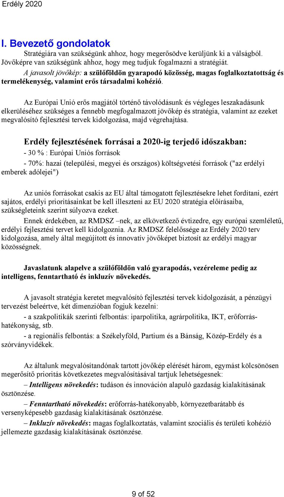 Az Európai Unió erős magjától történő távolódásunk és végleges leszakadásunk elkerüléséhez szükséges a fennebb megfogalmazott jövőkép és stratégia, valamint az ezeket megvalósító fejlesztési tervek