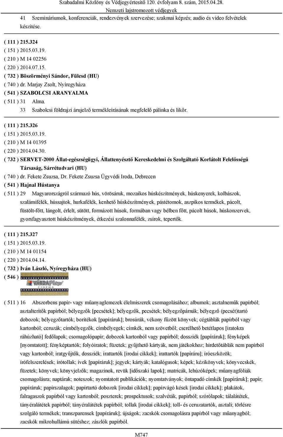 30. ( 732 ) SERVET-2000 Állat-egészségügyi, Állattenyésztő Kereskedelmi és Szolgáltató Korlátolt Felelősségű Társaság, Sárrétudvari (HU) ( 740 ) dr. Fekete Zsuzsa, Dr.
