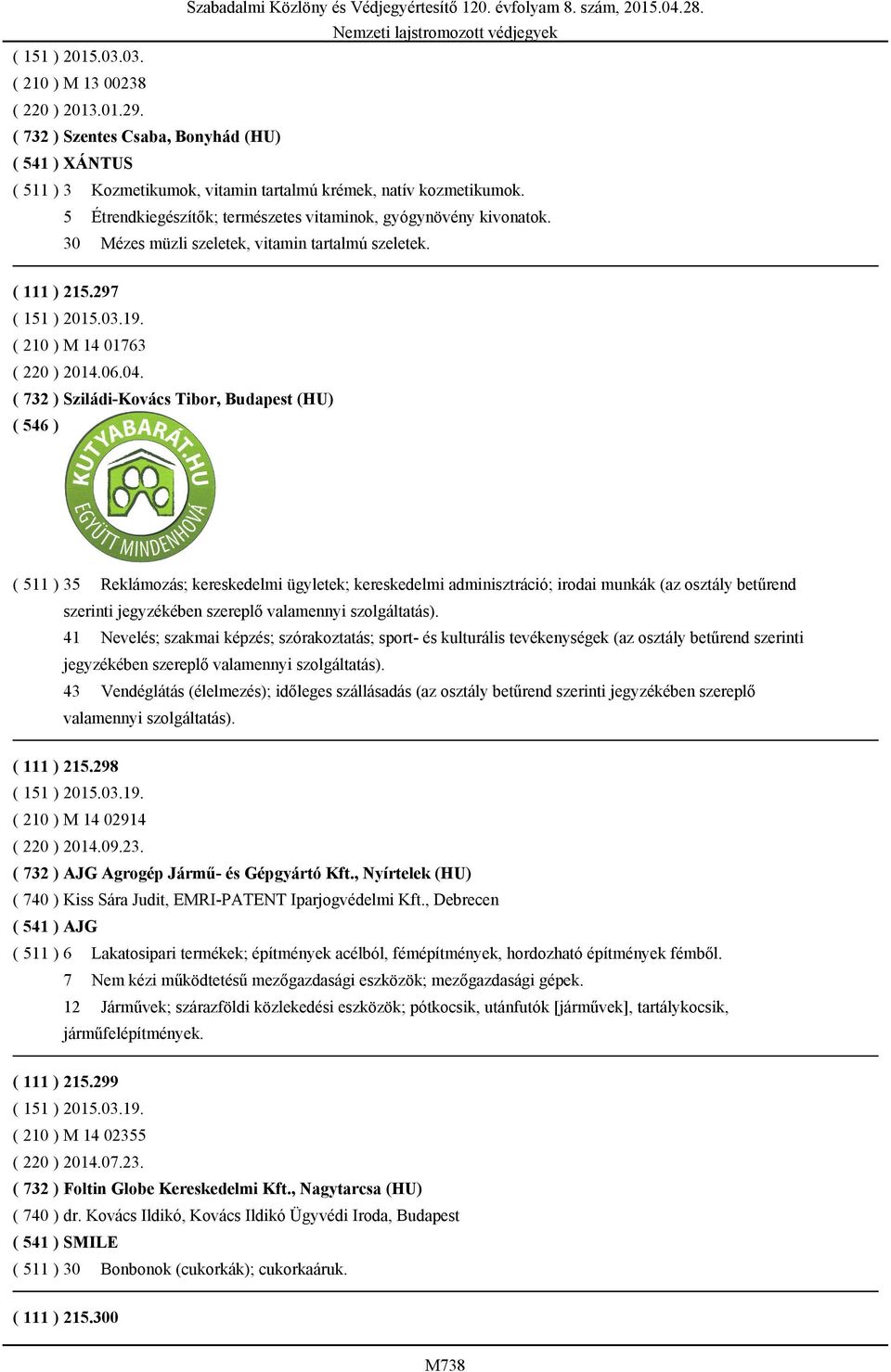 ( 732 ) Sziládi-Kovács Tibor, Budapest (HU) ( 511 ) 35 Reklámozás; kereskedelmi ügyletek; kereskedelmi adminisztráció; irodai munkák (az osztály betűrend szerinti jegyzékében szereplő valamennyi