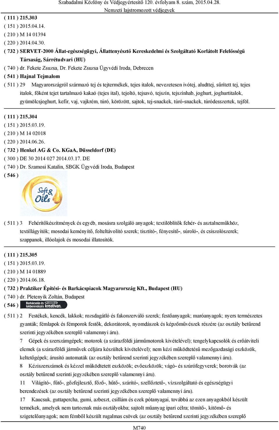 Fekete Zsuzsa Ügyvédi Iroda, Debrecen ( 541 ) Hajnal Tejmalom ( 511 ) 29 Magyarországról származó tej és tejtermékek, tejes italok, nevezetesen ivótej, aludttej, sűrített tej, tejes italok, főként