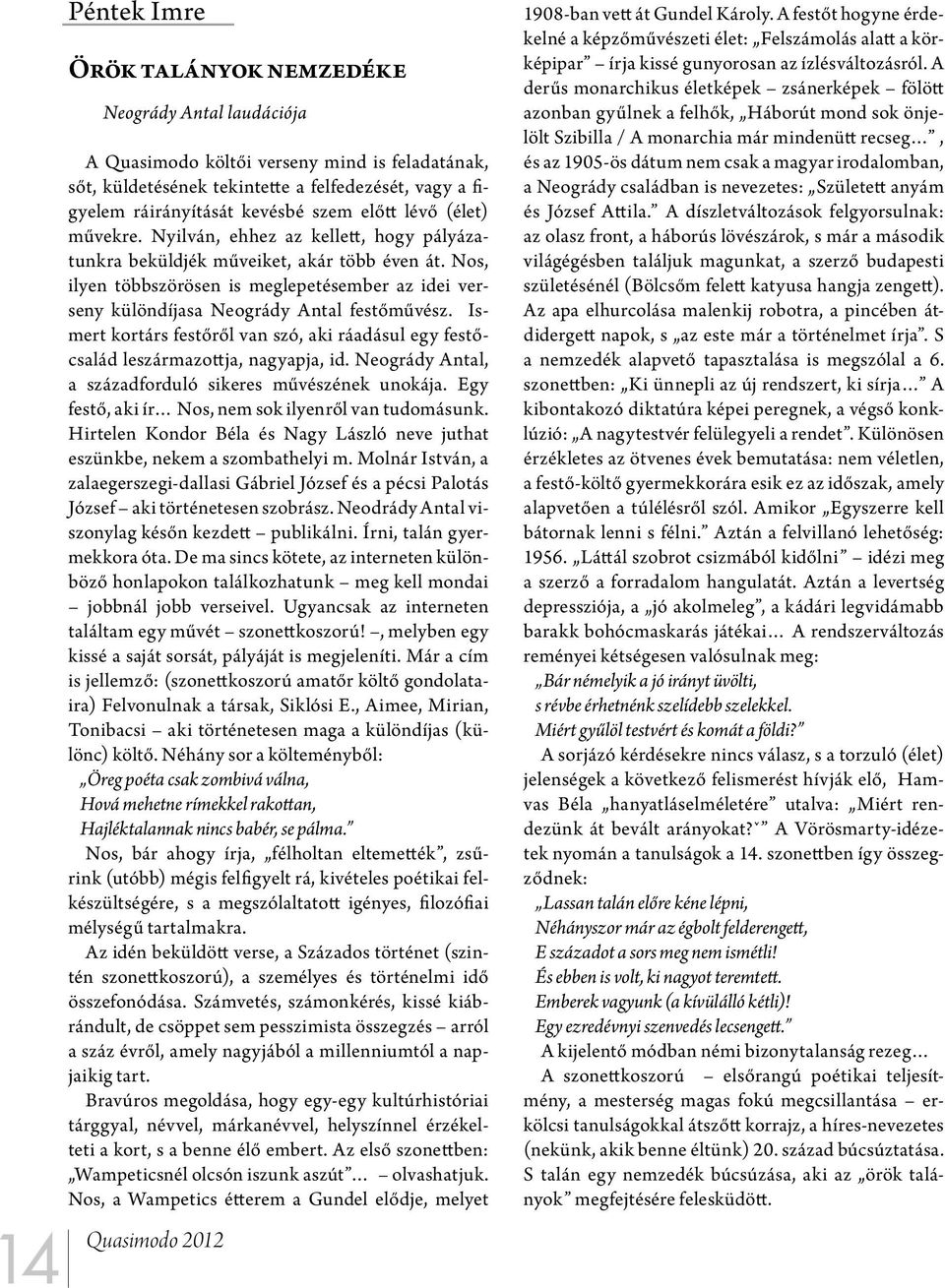 Nos, ilyen többszörösen is meglepetésember az idei verseny különdíjasa Neogrády Antal festőművész. Ismert kortárs festőről van szó, aki ráadásul egy festőcsalád leszármazottja, nagyapja, id.