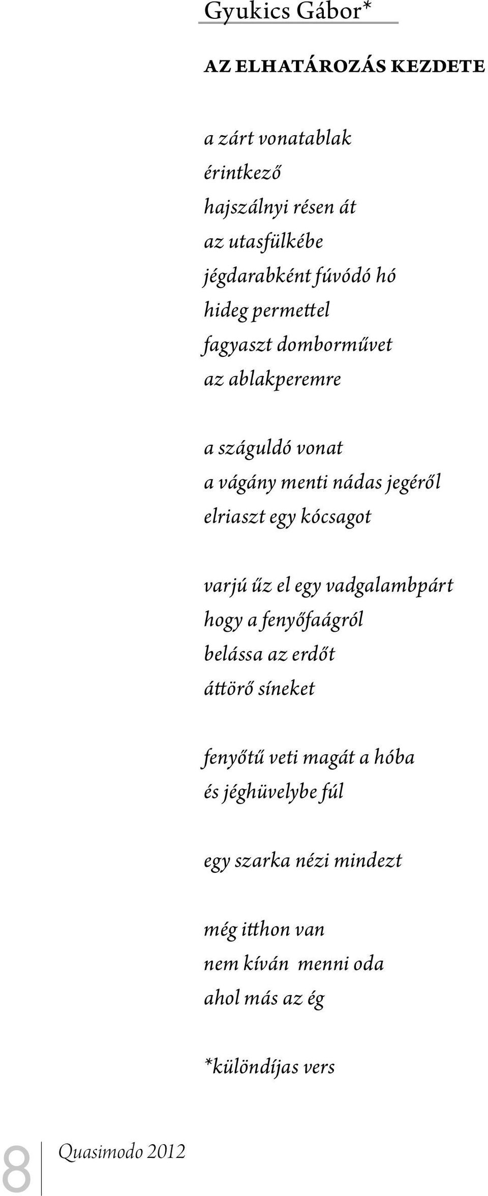 egy kócsagot varjú űz el egy vadgalambpárt hogy a fenyőfaágról belássa az erdőt áttörő síneket fenyőtű veti magát a