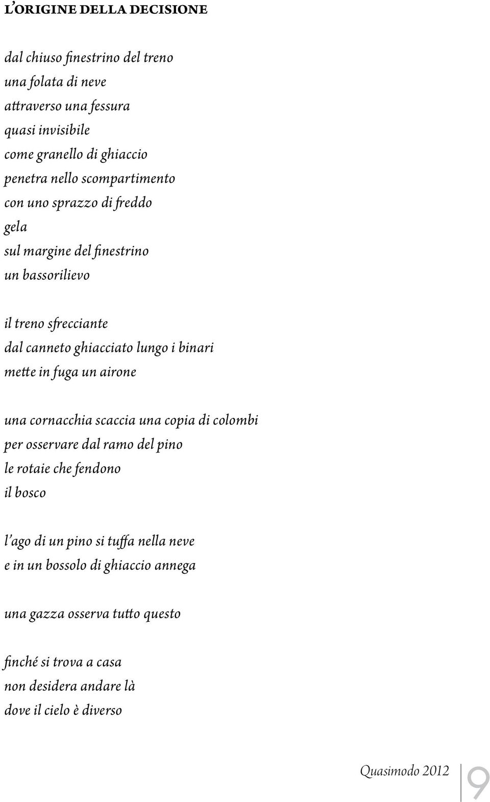 fuga un airone una cornacchia scaccia una copia di colombi per osservare dal ramo del pino le rotaie che fendono il bosco l ago di un pino si tuffa nella