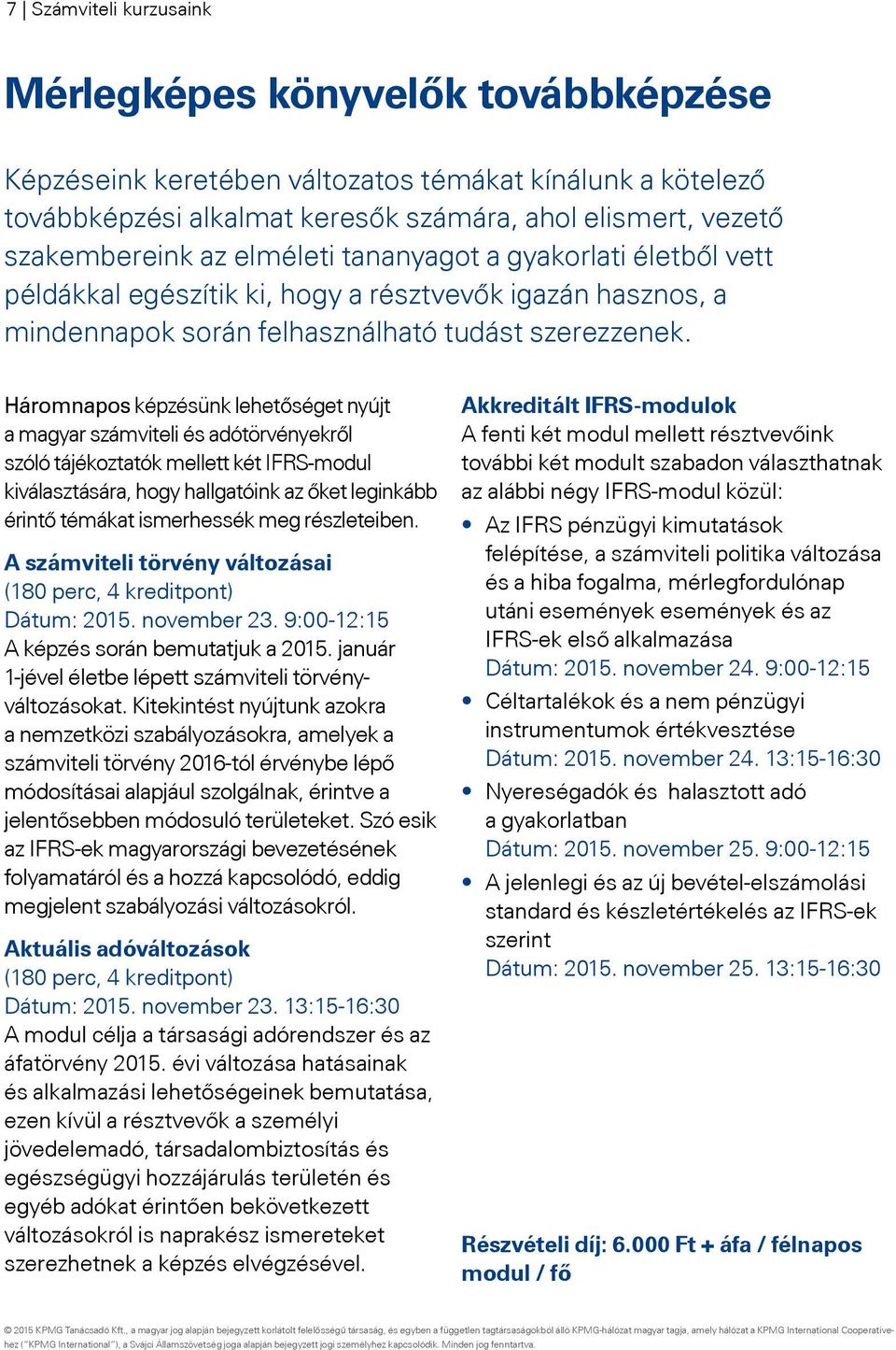 Háromnapos képzésünk lehetőséget nyújt a magyar számviteli és adótörvényekről szóló tájékoztatók mellett két IFRS-modul kiválasztására, hogy hallgatóink az őket leginkább érintő témákat ismerhessék