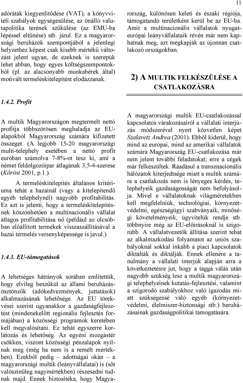 az alacsonyabb munkabérek által) motivált termeléskitelepítést elodázzanak.