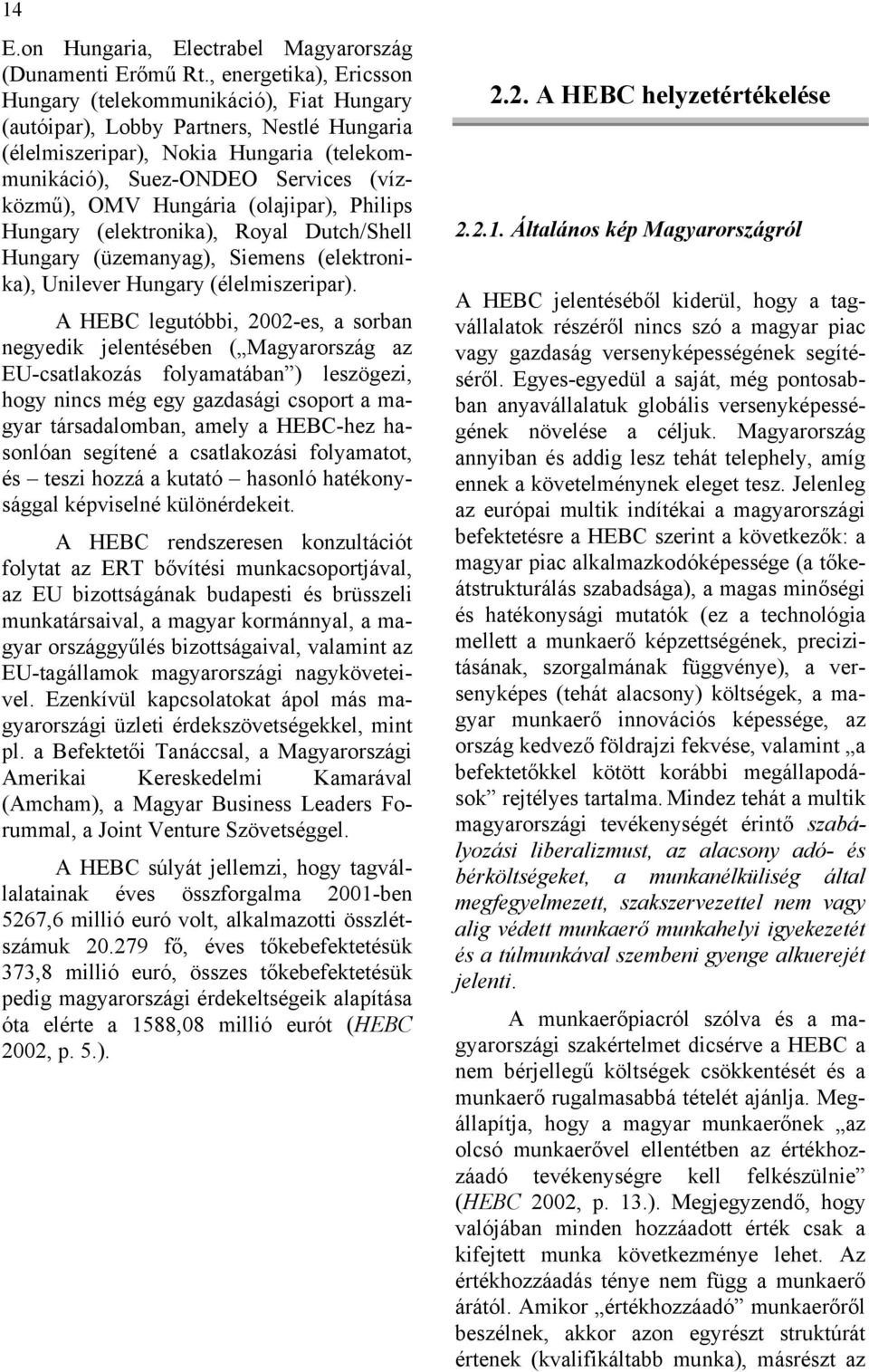 Hungária (olajipar), Philips Hungary (elektronika), Royal Dutch/Shell Hungary (üzemanyag), Siemens (elektronika), Unilever Hungary (élelmiszeripar).