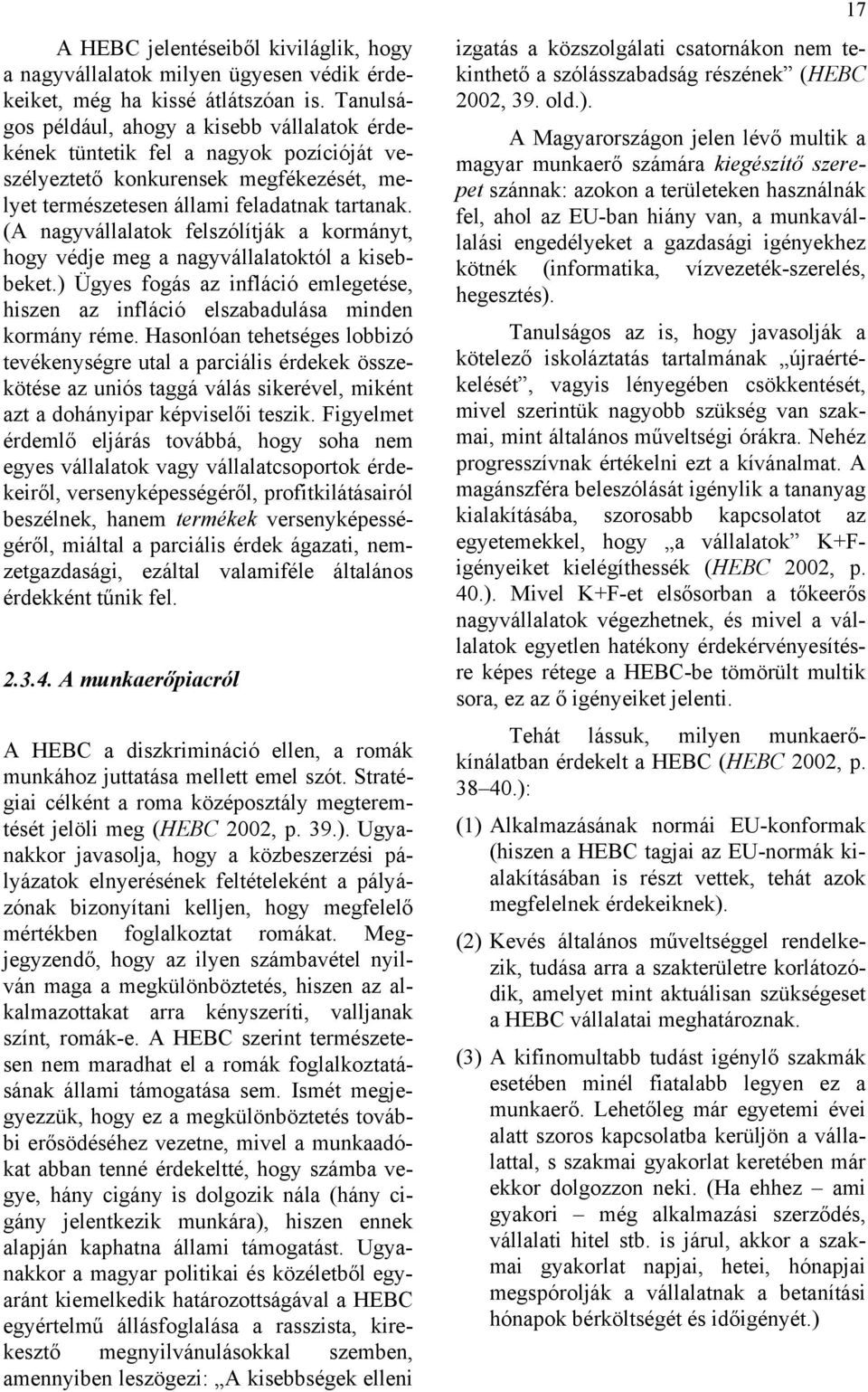 (A nagyvállalatok felszólítják a kormányt, hogy védje meg a nagyvállalatoktól a kisebbeket.) Ügyes fogás az infláció emlegetése, hiszen az infláció elszabadulása minden kormány réme.