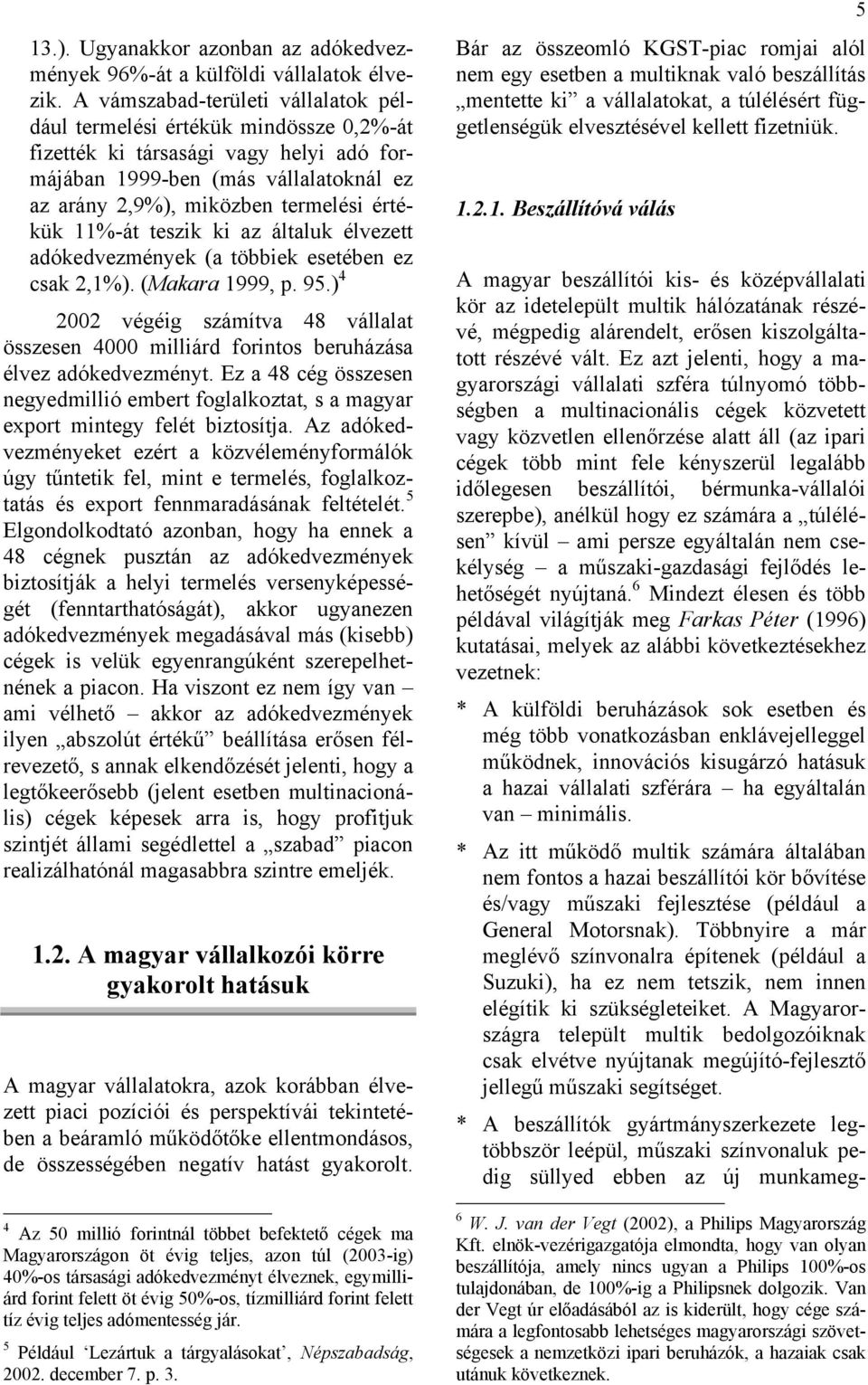 11%-át teszik ki az általuk élvezett adókedvezmények (a többiek esetében ez csak 2,1%). (Makara 1999, p. 95.