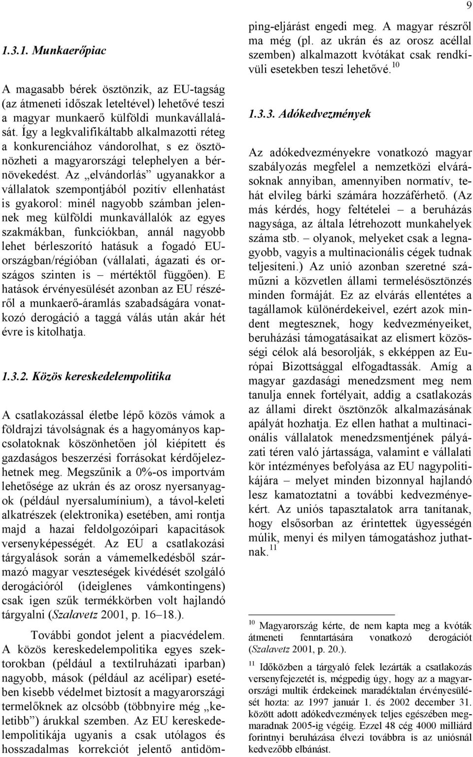 Az elvándorlás ugyanakkor a vállalatok szempontjából pozitív ellenhatást is gyakorol: minél nagyobb számban jelennek meg külföldi munkavállalók az egyes szakmákban, funkciókban, annál nagyobb lehet