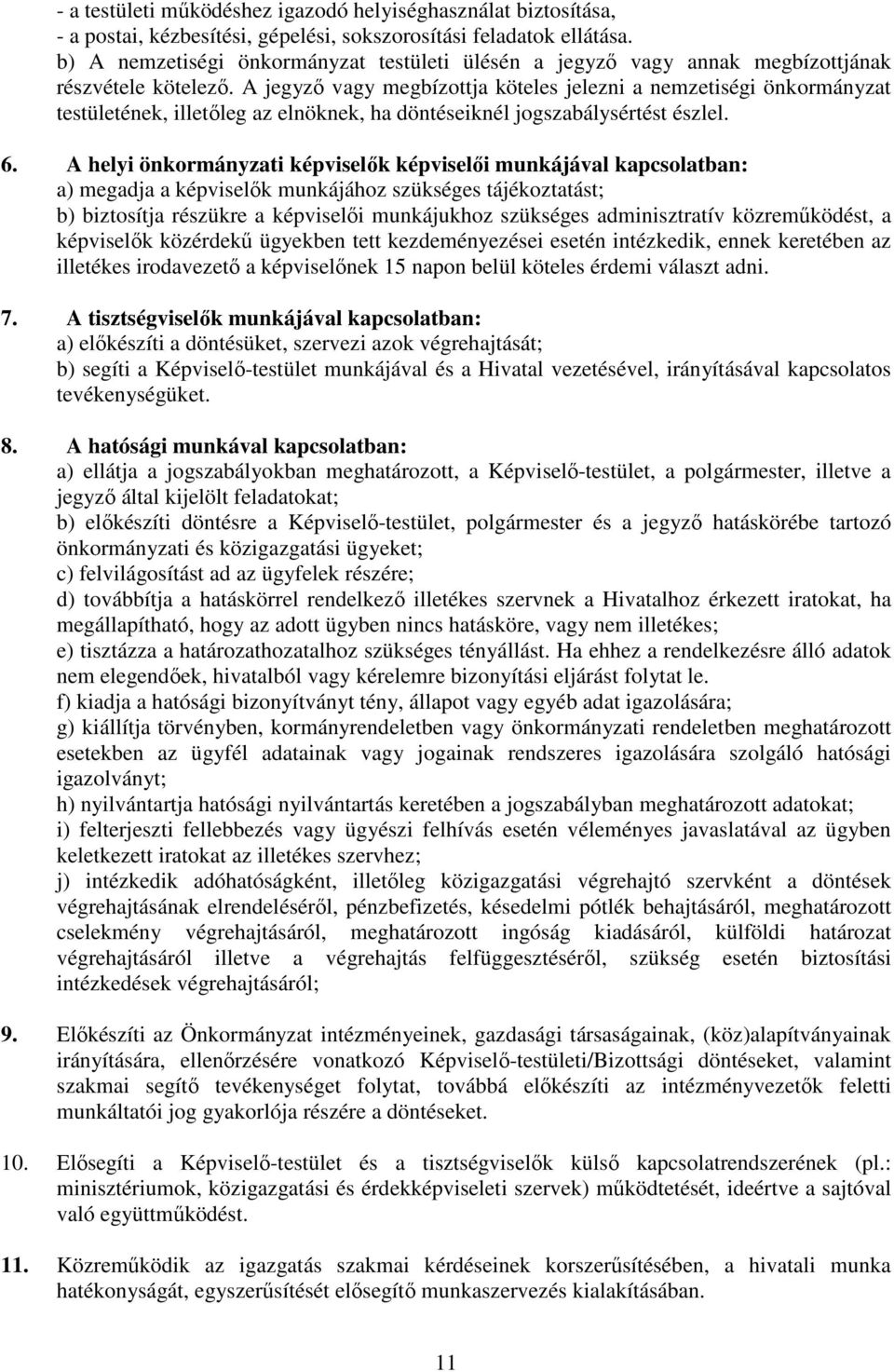 A jegyző vagy megbízottja köteles jelezni a nemzetiségi önkormányzat testületének, illetőleg az elnöknek, ha döntéseiknél jogszabálysértést észlel. 6.