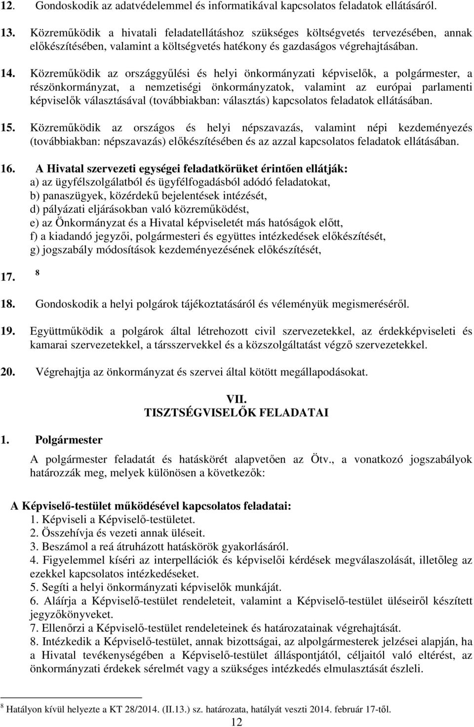 Közreműködik az országgyűlési és helyi önkormányzati képviselők, a polgármester, a részönkormányzat, a nemzetiségi önkormányzatok, valamint az európai parlamenti képviselők választásával