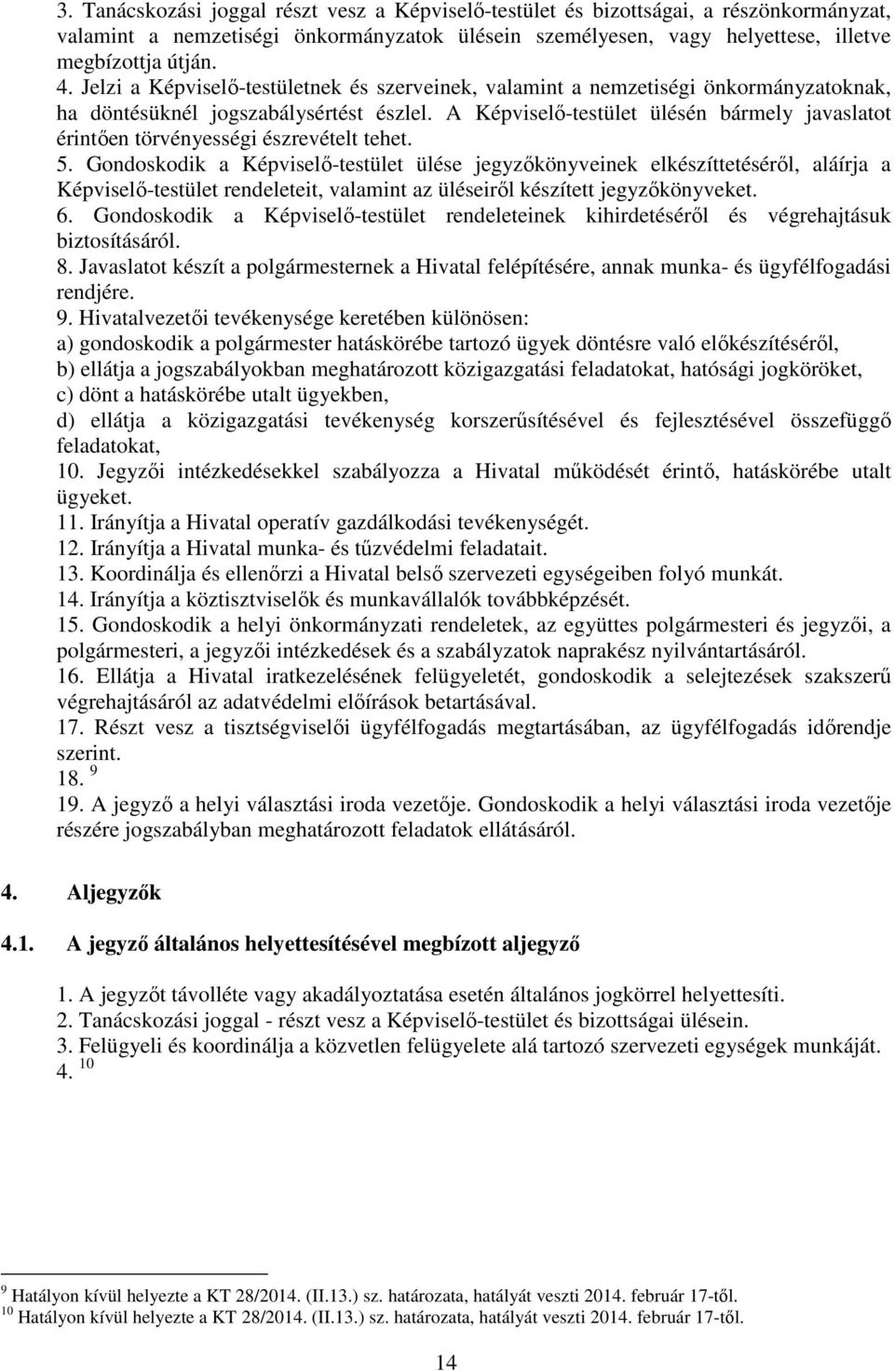 A Képviselő-testület ülésén bármely javaslatot érintően törvényességi észrevételt tehet. 5.