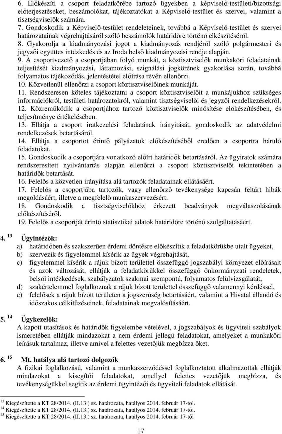 Gyakorolja a kiadmányozási jogot a kiadmányozás rendjéről szóló polgármesteri és jegyzői együttes intézkedés és az Iroda belső kiadmányozási rendje alapján. 9.