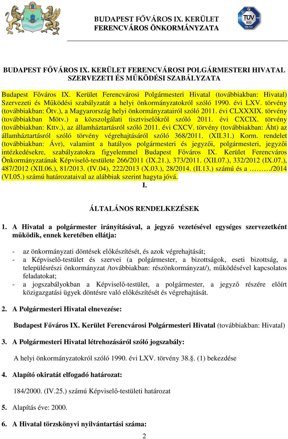 ), a Magyarország helyi önkormányzatairól szóló 2011. évi CLXXXIX. törvény (továbbiakban Mötv.) a közszolgálati tisztviselőkről szóló 2011. évi CXCIX. törvény (továbbiakban: Kttv.