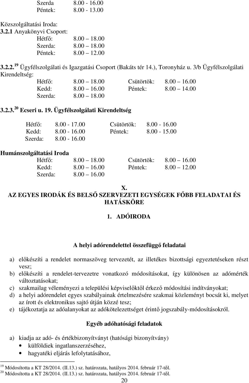 Ügyfélszolgálati Kirendeltség Hétfő: 8.00-17.00 Csütörtök: 8.00-16.00 Kedd: 8.00-16.00 Péntek: 8.00-15.00 Szerda: 8.00-16.00 Humánszolgáltatási Iroda Hétfő: 8.00 18.00 Csütörtök: 8.00 16.00 Kedd: 8.00 16.00 Péntek: 8.00 12.