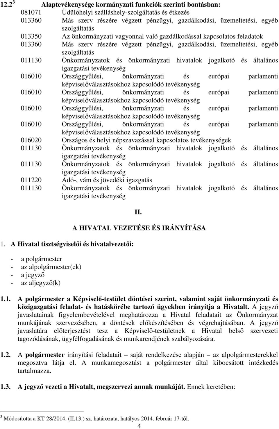 Önkormányzatok és önkormányzati hivatalok jogalkotó és általános igazgatási tevékenység 016010 Országgyűlési, önkormányzati és európai parlamenti képviselőválasztásokhoz kapcsolódó tevékenység 016010