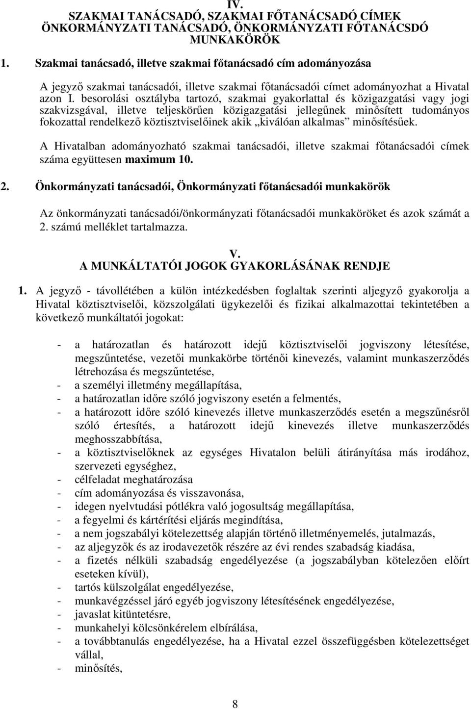 besorolási osztályba tartozó, szakmai gyakorlattal és közigazgatási vagy jogi szakvizsgával, illetve teljeskörűen közigazgatási jellegűnek minősített tudományos fokozattal rendelkező