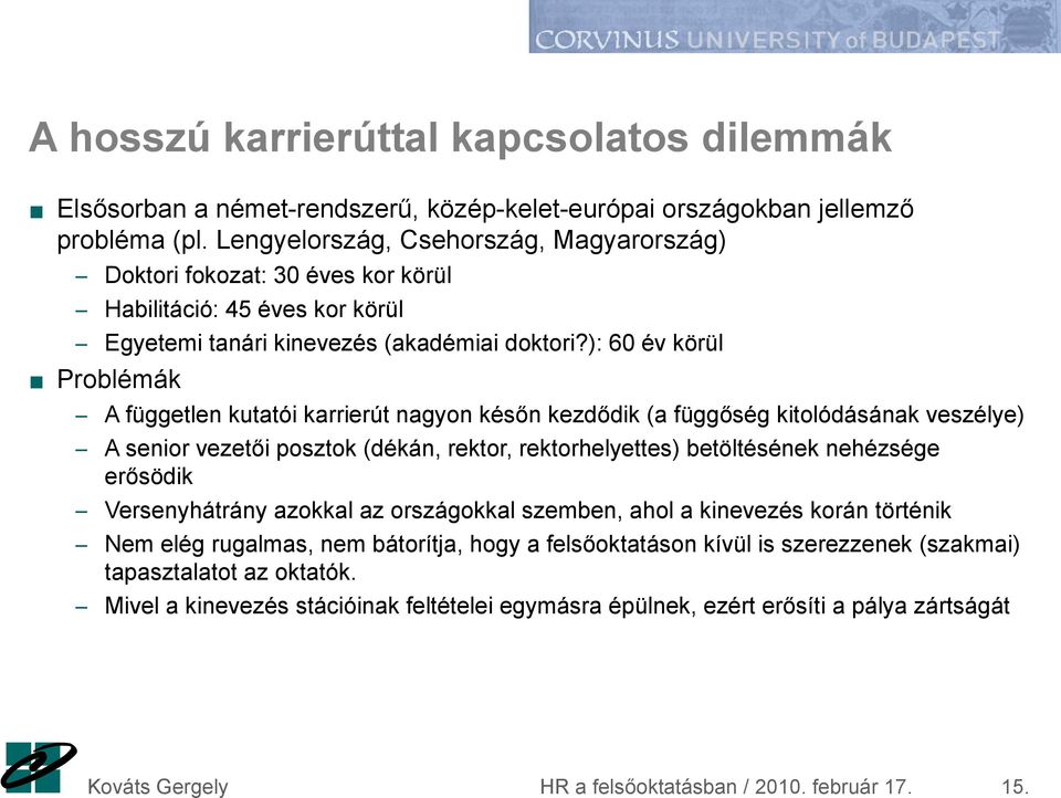 ): 60 év körül Problémák A független kutatói karrierút nagyon későn kezdődik (a függőség kitolódásának veszélye) A senior vezetői posztok (dékán, rektor, rektorhelyettes) betöltésének nehézsége