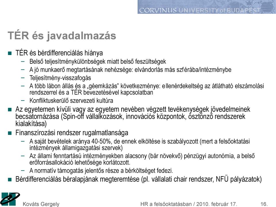 Teljesítmény-visszafogás A több lábon állás és a géemkázás következménye: ellenérdekeltség az átlátható elszámolási rendszerrel és a TÉR bevezetésével kapcsolatban Konfliktuskerülő szervezeti kultúra