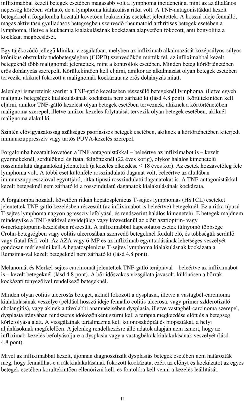 A hosszú ideje fennálló, magas aktivitású gyulladásos betegségben szenvedő rheumatoid arthritises betegek esetében a lymphoma, illetve a leukaemia kialakulásának kockázata alapvetően fokozott, ami