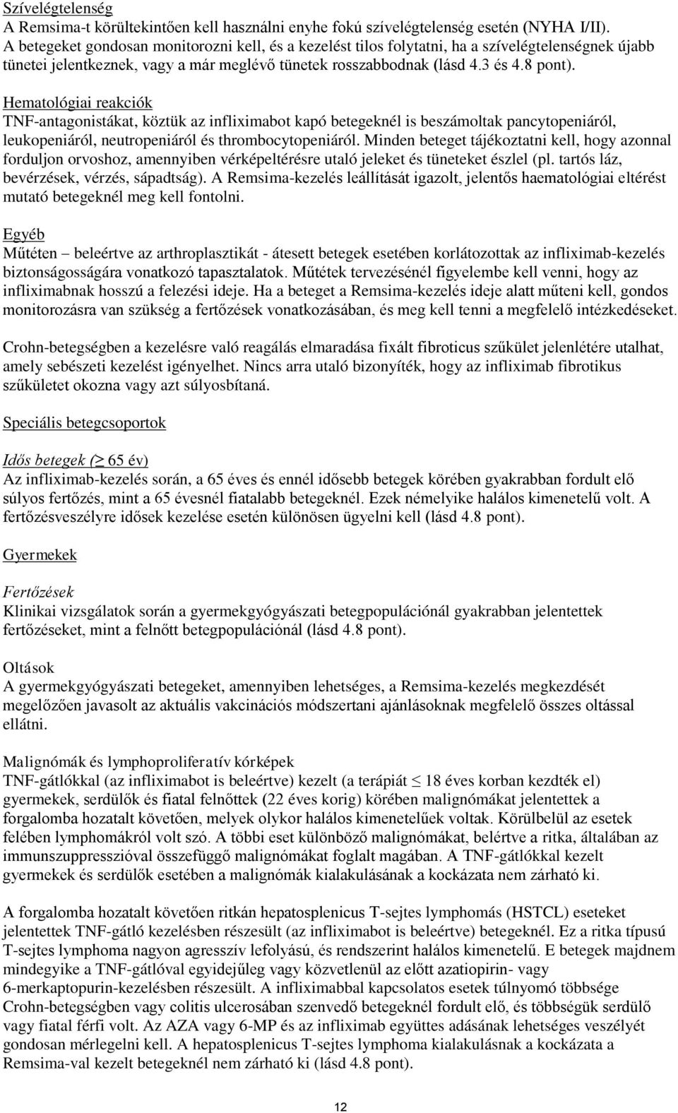 Hematológiai reakciók TNF-antagonistákat, köztük az infliximabot kapó betegeknél is beszámoltak pancytopeniáról, leukopeniáról, neutropeniáról és thrombocytopeniáról.