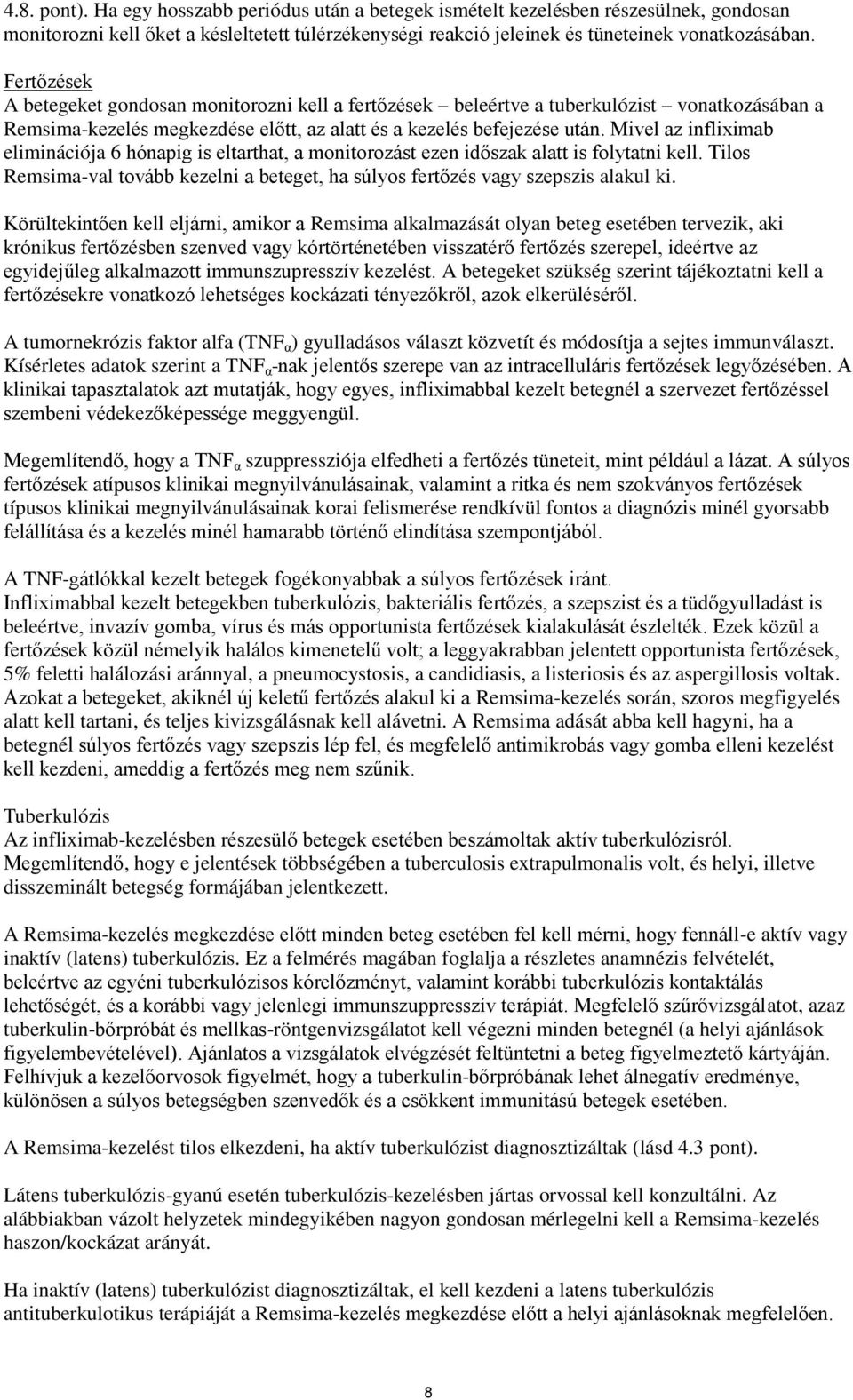 Mivel az infliximab eliminációja 6 hónapig is eltarthat, a monitorozást ezen időszak alatt is folytatni kell. Tilos Remsima-val tovább kezelni a beteget, ha súlyos fertőzés vagy szepszis alakul ki.