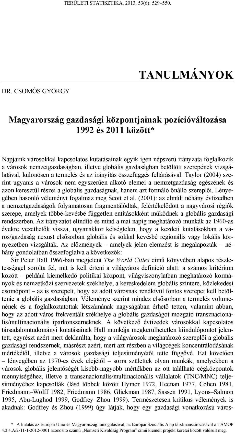 Taylor (2004) szerint ugyanis a városok nem egyszerűen alkotó elemei a nemzetgazdaság egészének és azon keresztül részei a globális gazdaságnak, hanem azt formáló önálló szereplői.