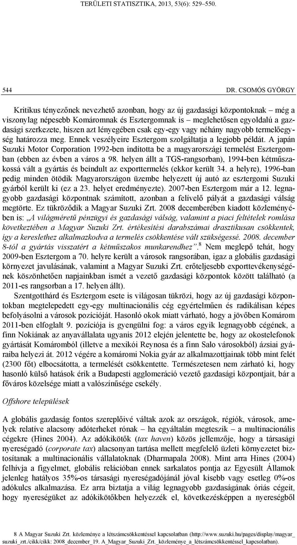 azt lényegében csak egy-egy vagy néhány nagyobb termelőegység határozza meg. Ennek veszélyeire Esztergom szolgáltatja a legjobb példát.