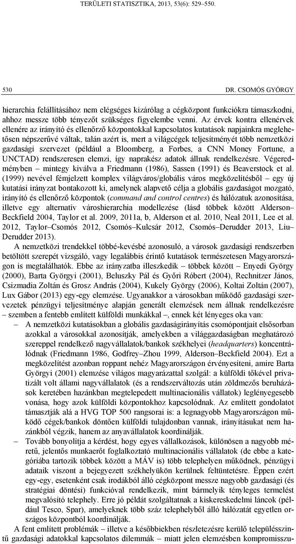 nemzetközi gazdasági szervezet (például a Bloomberg, a Forbes, a CNN Money Fortune, a UNCTAD) rendszeresen elemzi, így naprakész adatok állnak rendelkezésre.