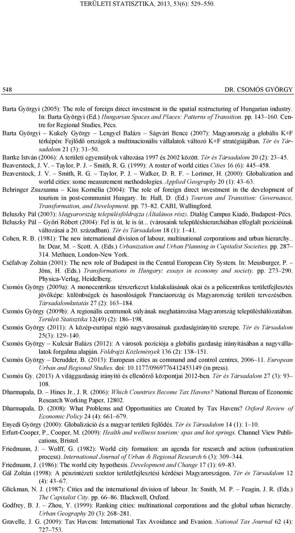 Barta Györgyi Kukely György Lengyel Balázs Ságvári Bence (2007): Magyarország a globális K+F térképén: Fejlődő országok a multinacionális vállalatok változó K+F stratégiájában.