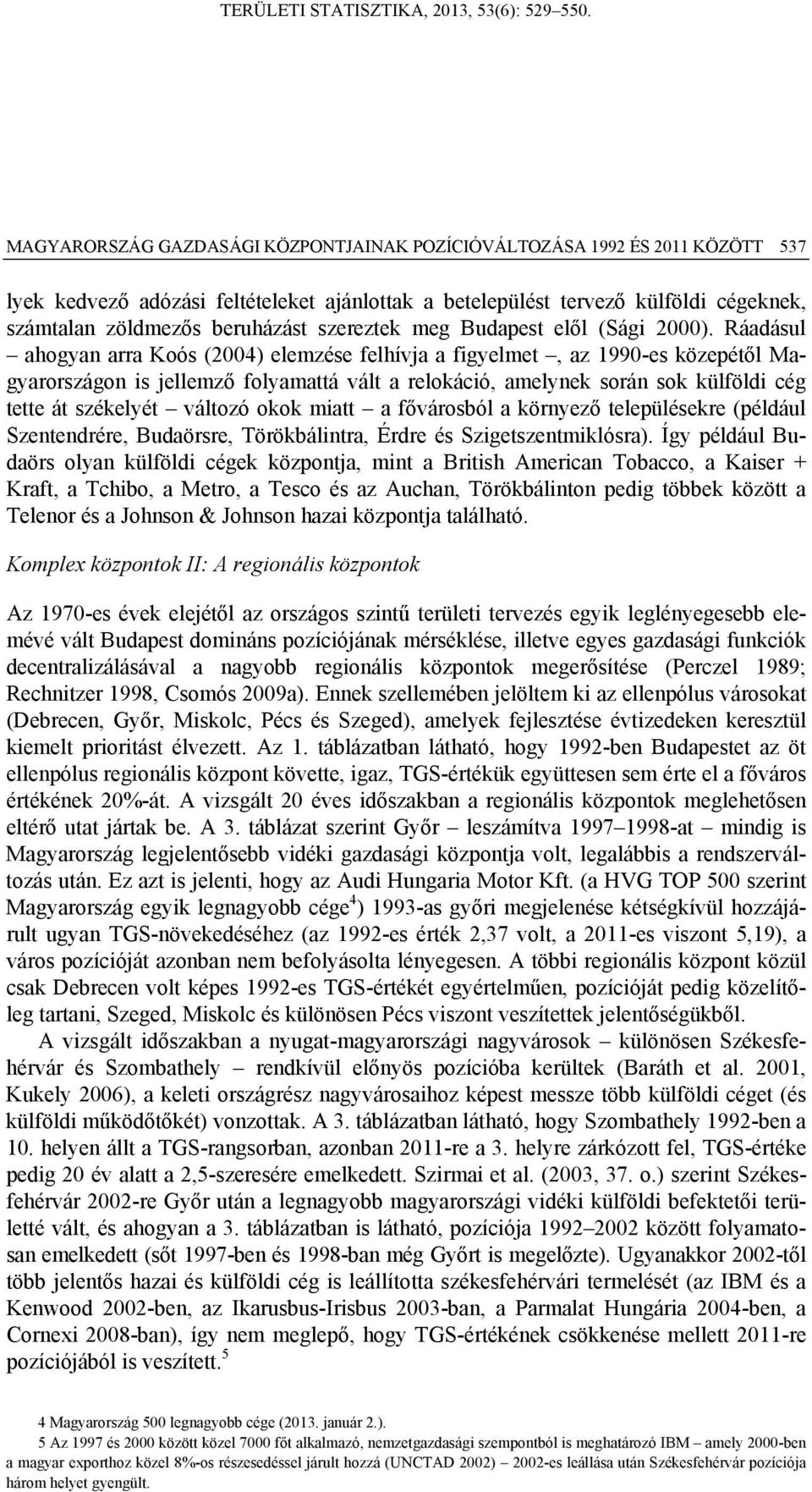 Ráadásul ahogyan arra Koós (2004) elemzése felhívja a figyelmet, az 1990-es közepétől Magyarországon is jellemző folyamattá vált a relokáció, amelynek során sok külföldi cég tette át székelyét