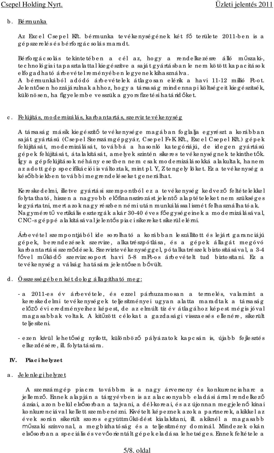 legyenek kihasználva. A bérmunkából adódó árbevételek átlagosan elérik a havi 11-12 millió Ft-ot.