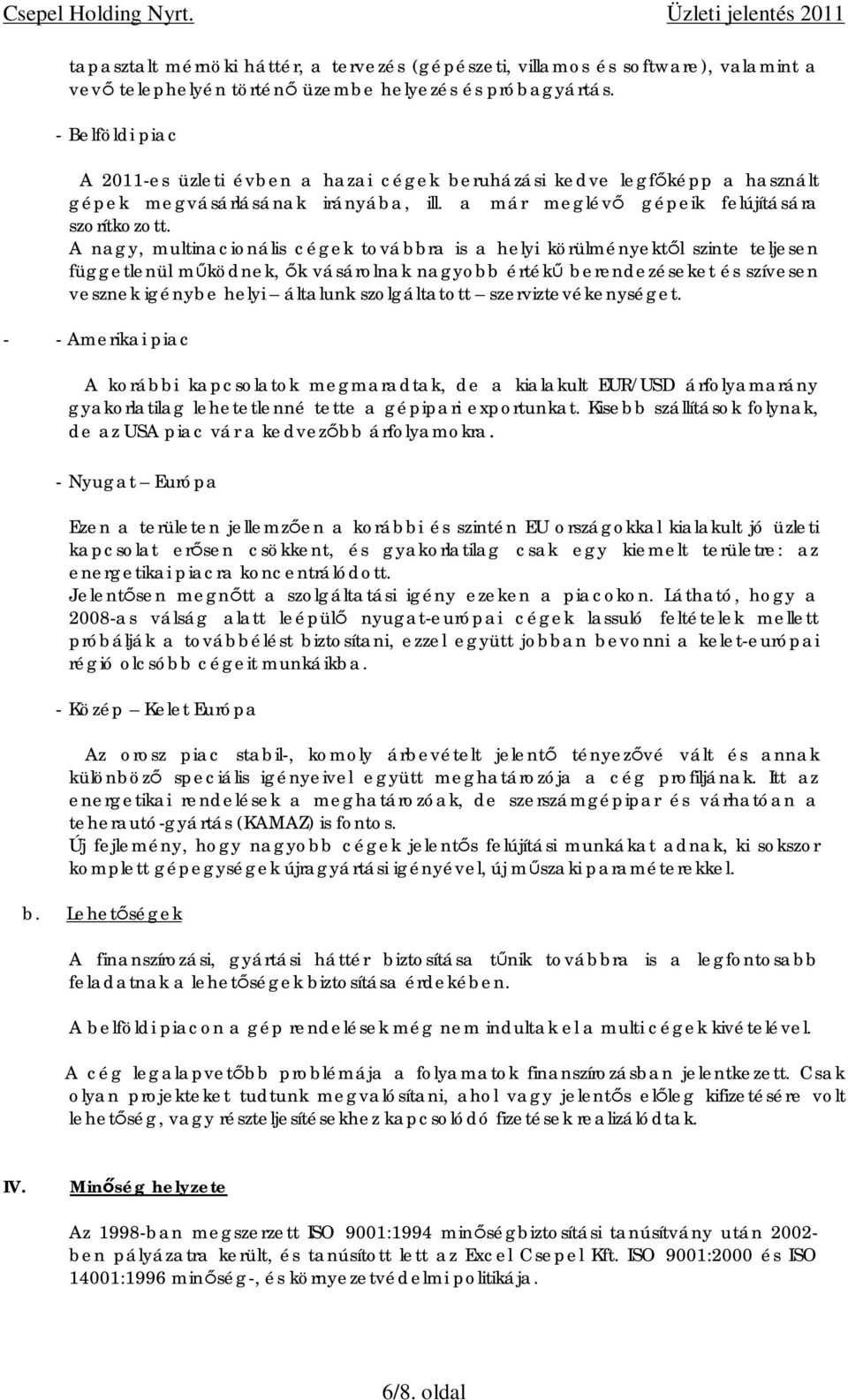 A nagy, multinacionális cégek továbbra is a helyi körülményekt l szinte teljesen függetlenül m ködnek, k vásárolnak nagyobb érték berendezéseket és szívesen vesznek igénybe helyi általunk